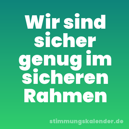 Wir sind sicher genug im sicheren Rahmen