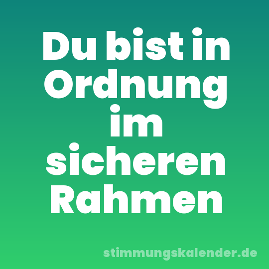 Du bist in Ordnung im sicheren Rahmen