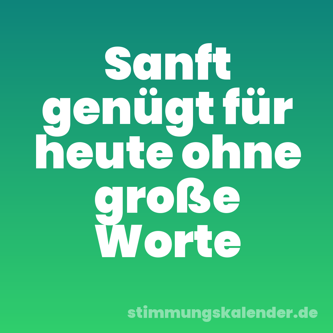Sanft genügt für heute ohne große Worte