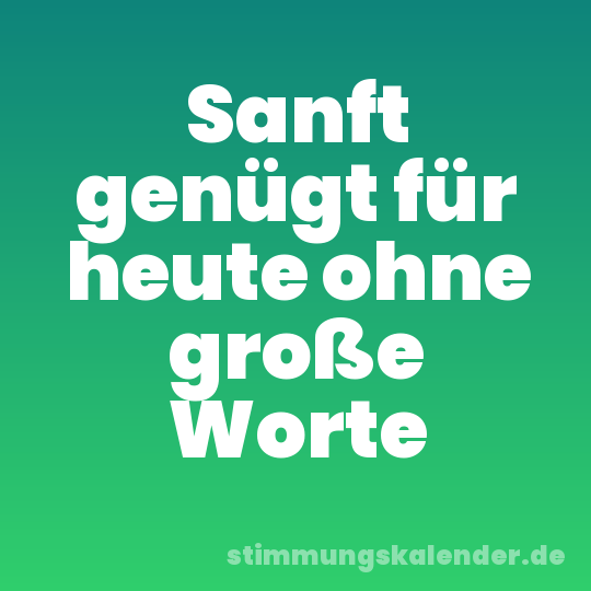 Sanft genügt für heute ohne große Worte