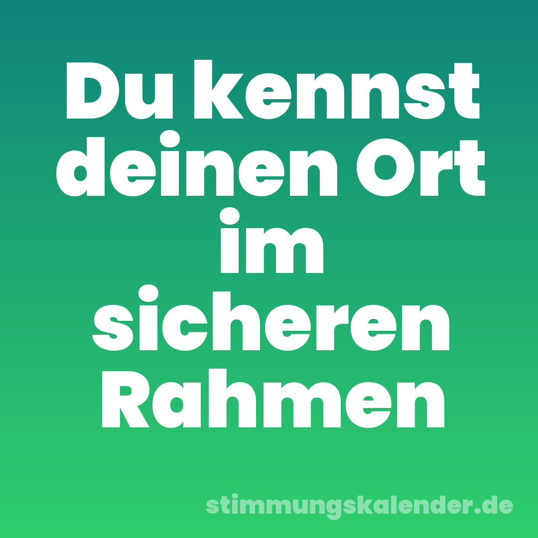 Du kennst deinen Ort im sicheren Rahmen