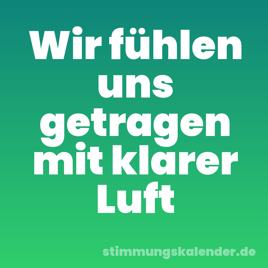 Wir fühlen uns getragen mit klarer Luft