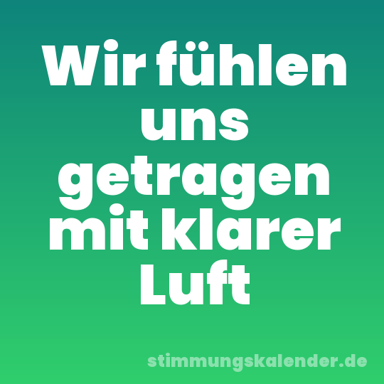 Wir fühlen uns getragen mit klarer Luft