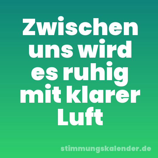 Zwischen uns wird es ruhig mit klarer Luft