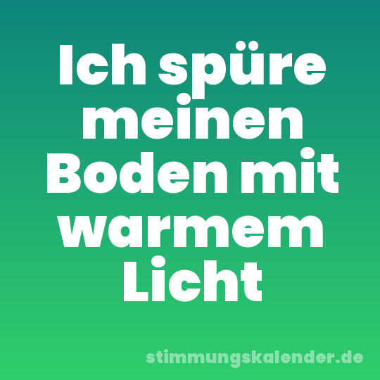 Ich spüre meinen Boden mit warmem Licht