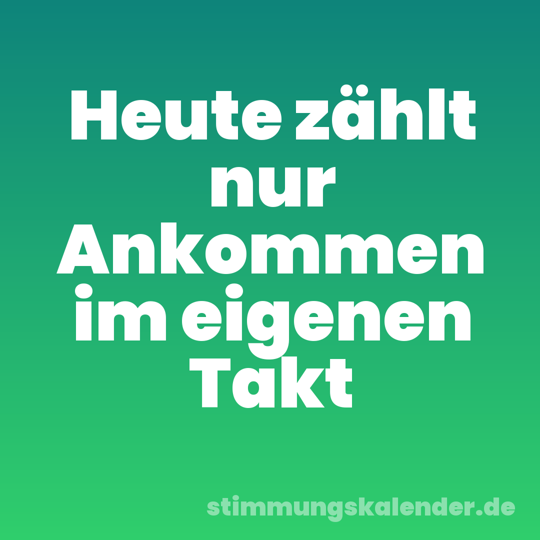 Heute zählt nur Ankommen im eigenen Takt