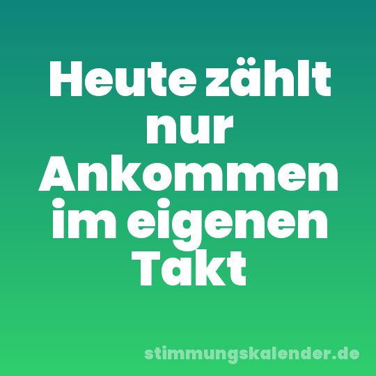 Heute zählt nur Ankommen im eigenen Takt