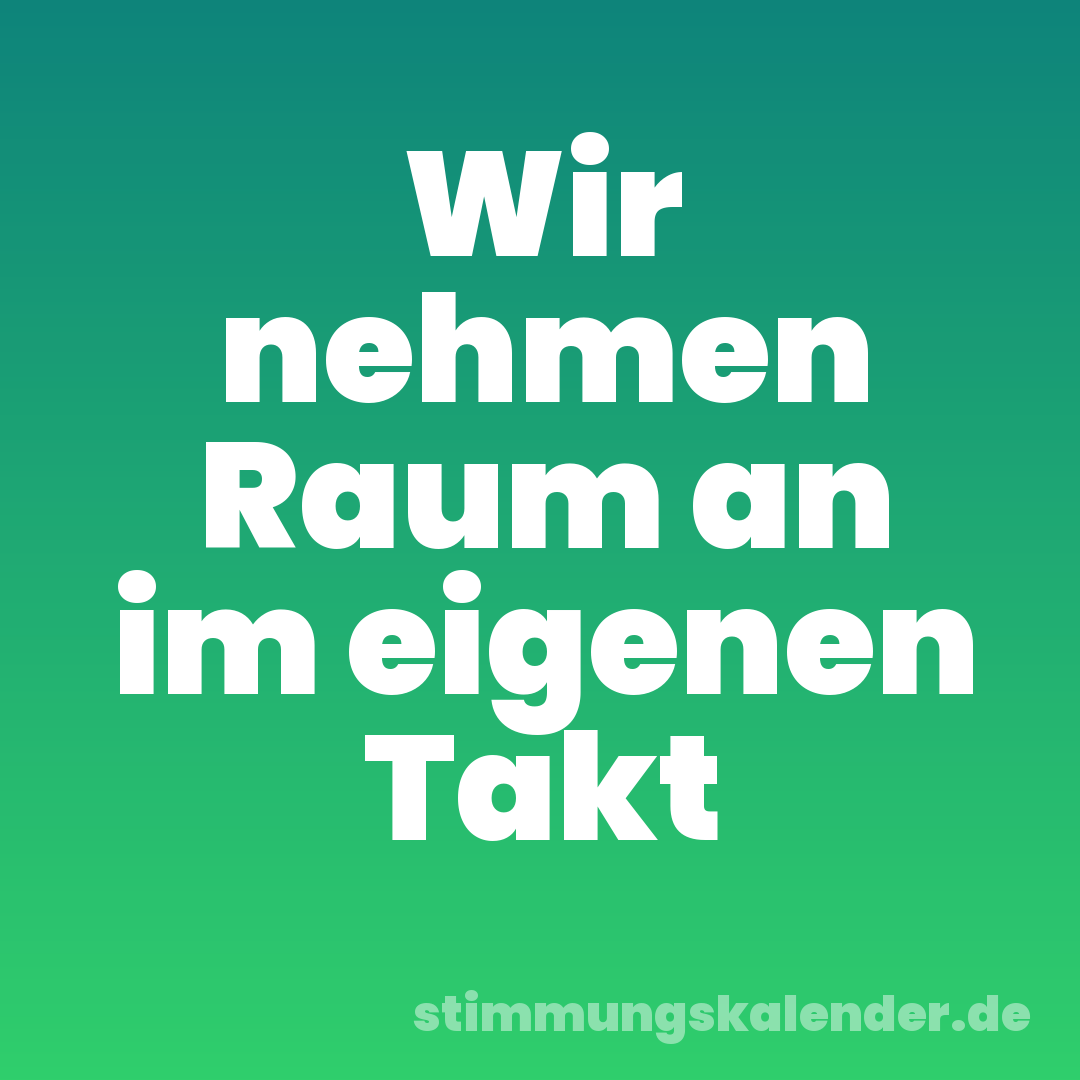 Wir nehmen Raum an im eigenen Takt