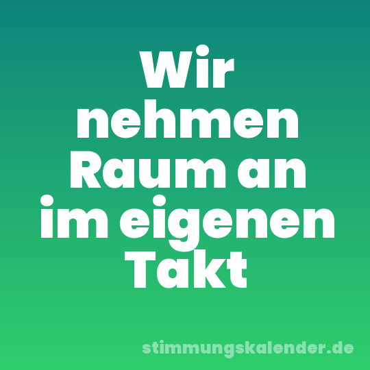 Wir nehmen Raum an im eigenen Takt