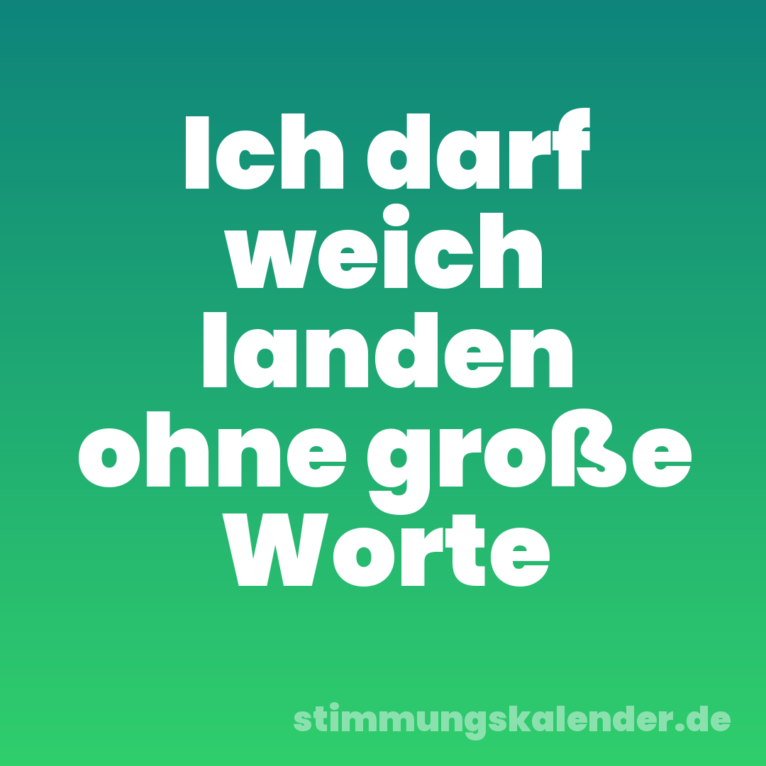 Ich darf weich landen ohne große Worte