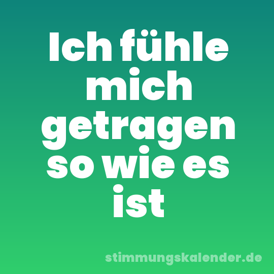 Ich fühle mich getragen so wie es ist