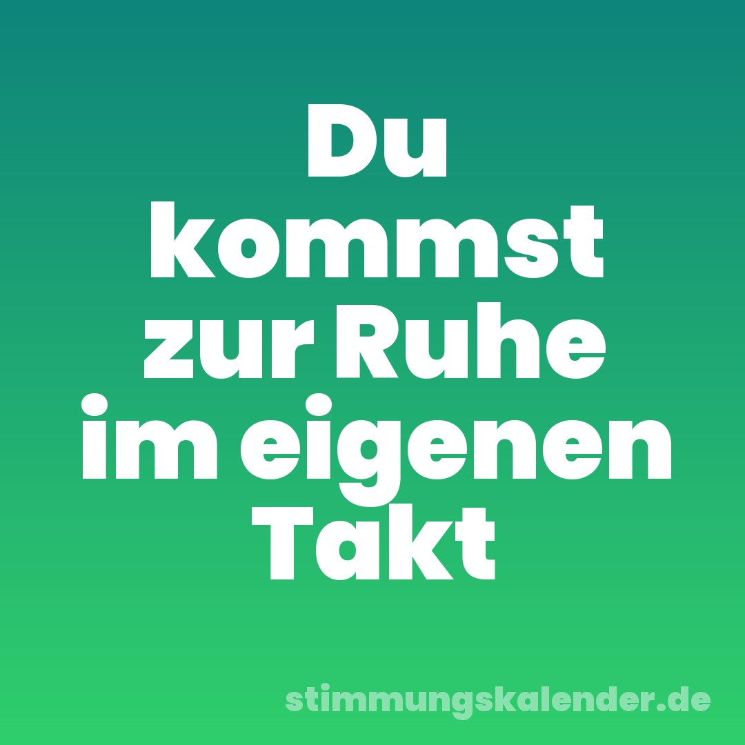 Du kommst zur Ruhe im eigenen Takt
