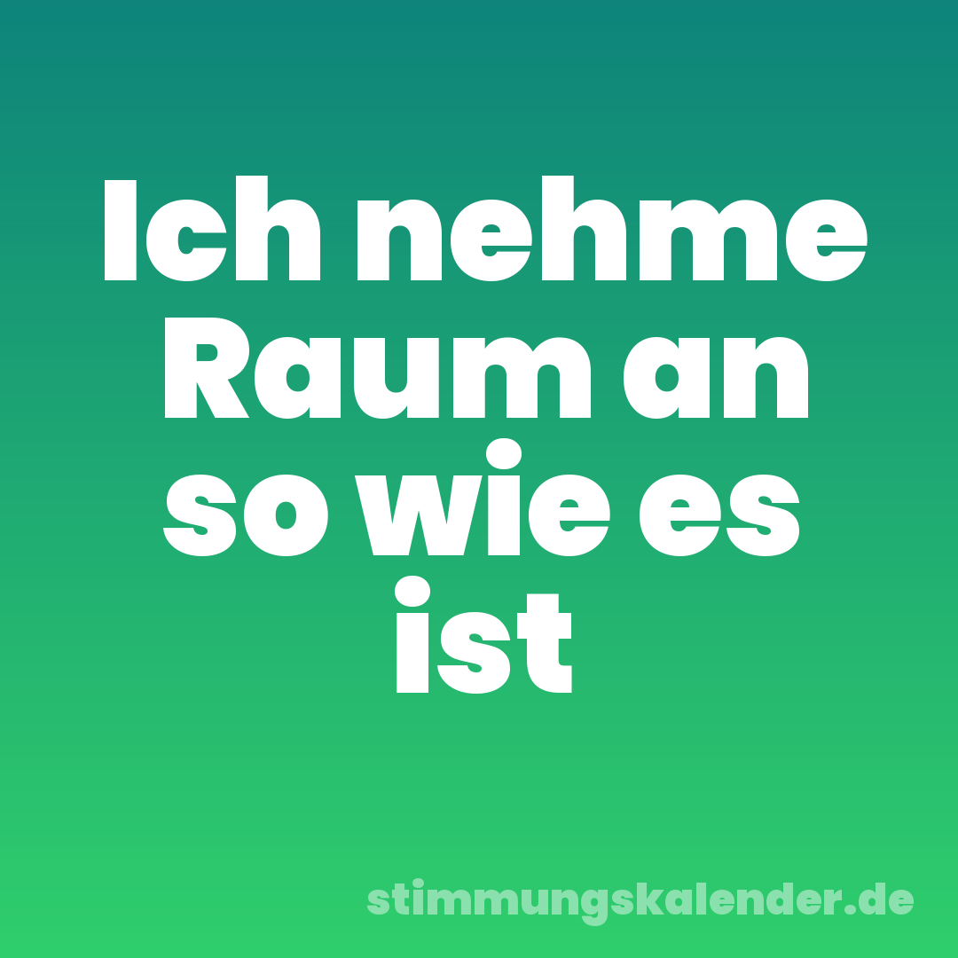 Ich nehme Raum an so wie es ist