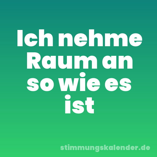 Ich nehme Raum an so wie es ist