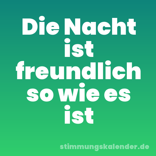 Die Nacht ist freundlich so wie es ist