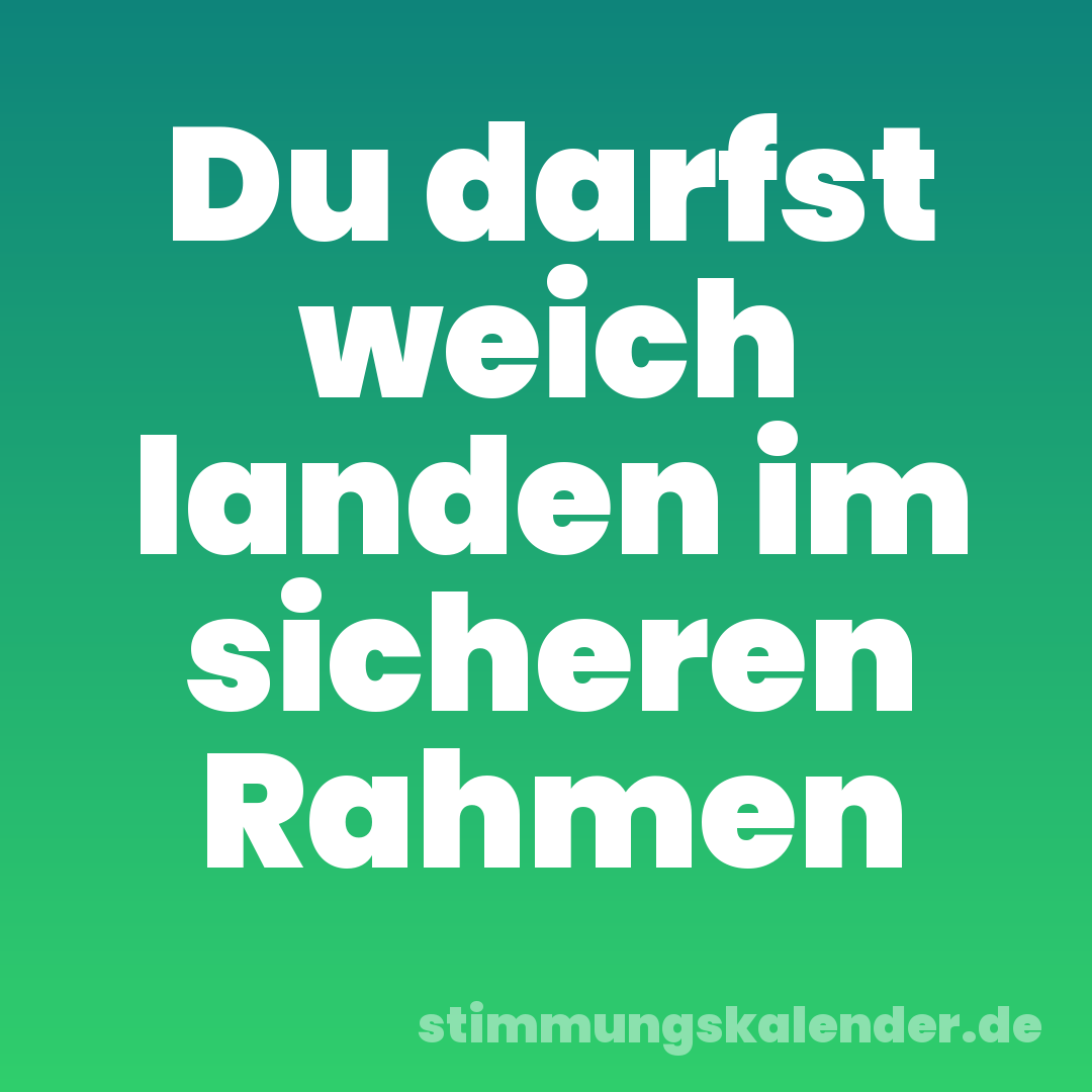 Du darfst weich landen im sicheren Rahmen