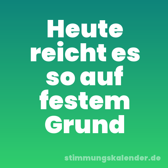Heute reicht es so auf festem Grund