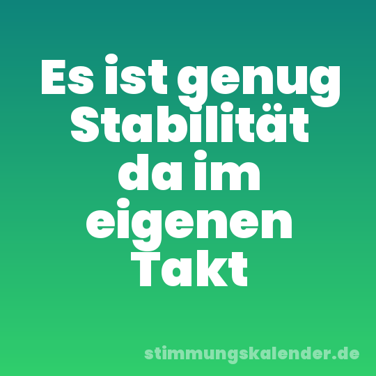 Es ist genug Stabilität da im eigenen Takt