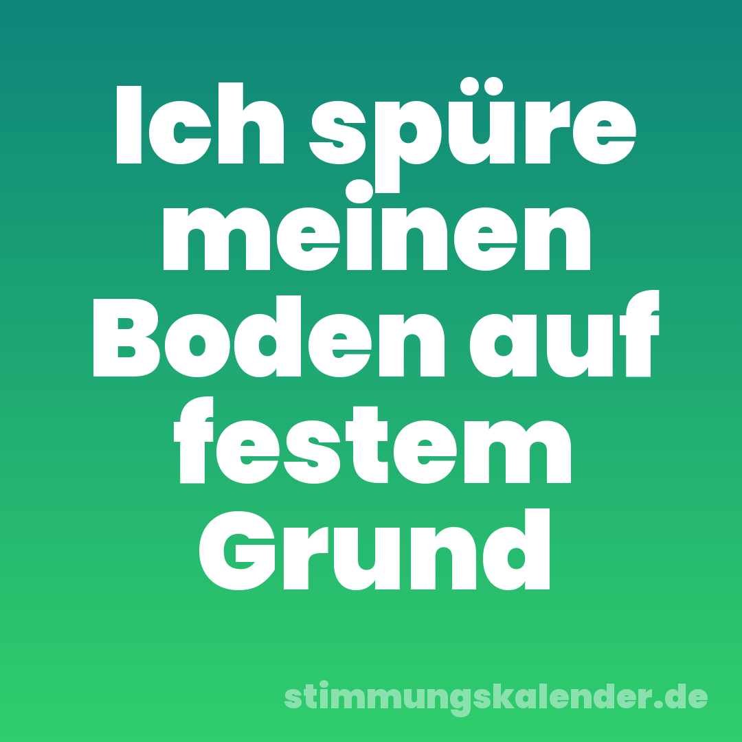 Ich spüre meinen Boden auf festem Grund