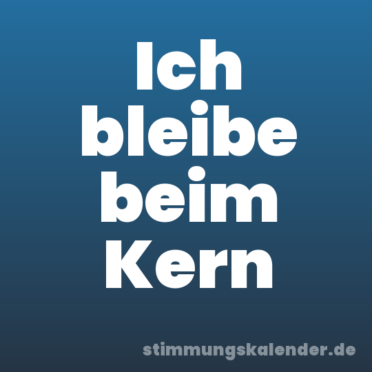 Ich bleibe beim Kern
