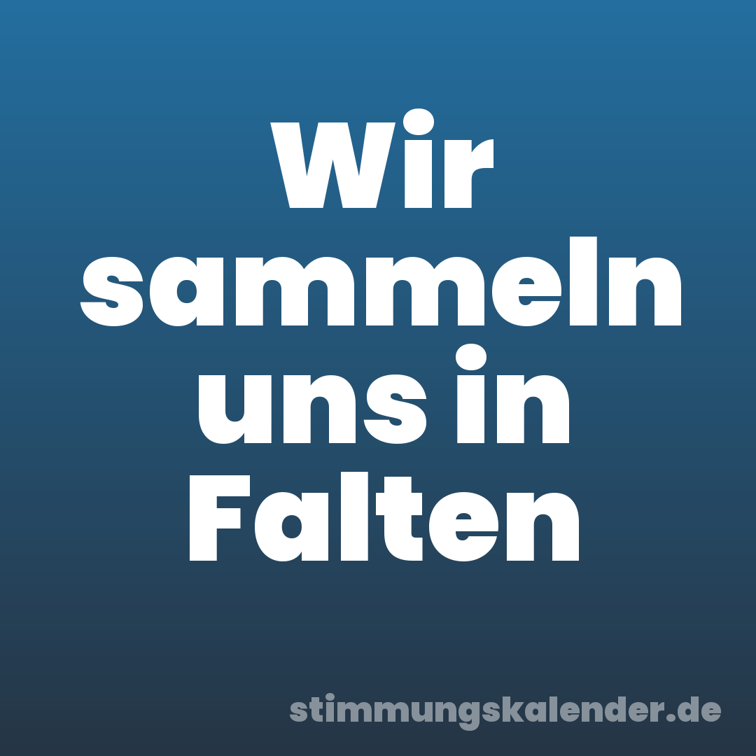 Wir sammeln uns in Falten