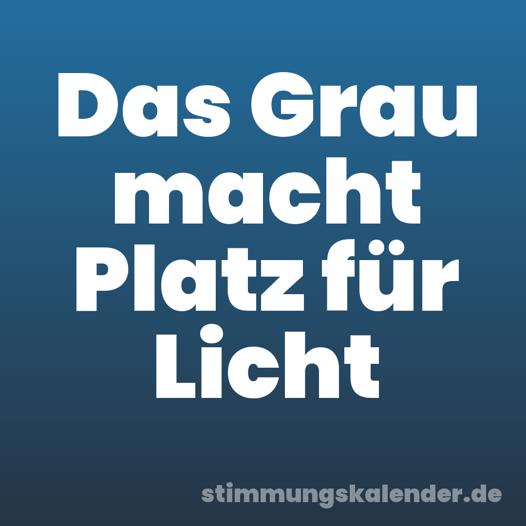 Das Grau macht Platz für Licht