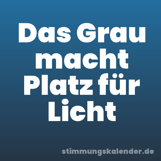Das Grau macht Platz für Licht