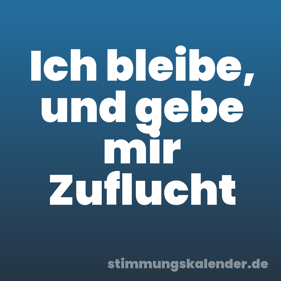 Ich bleibe, und gebe mir Zuflucht