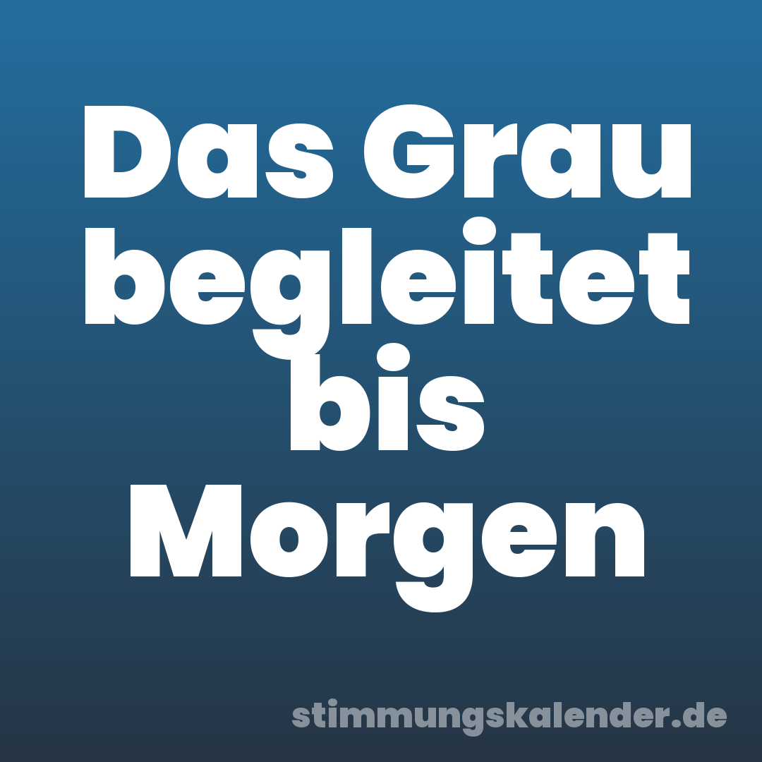 Das Grau begleitet bis Morgen