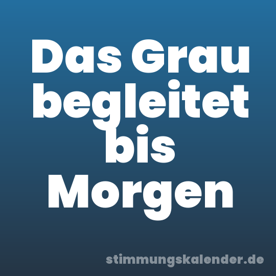 Das Grau begleitet bis Morgen