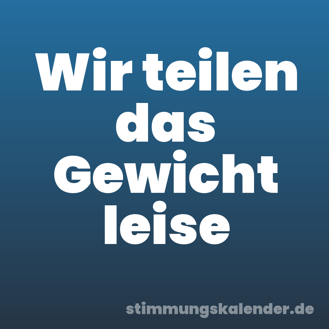 Wir teilen das Gewicht leise