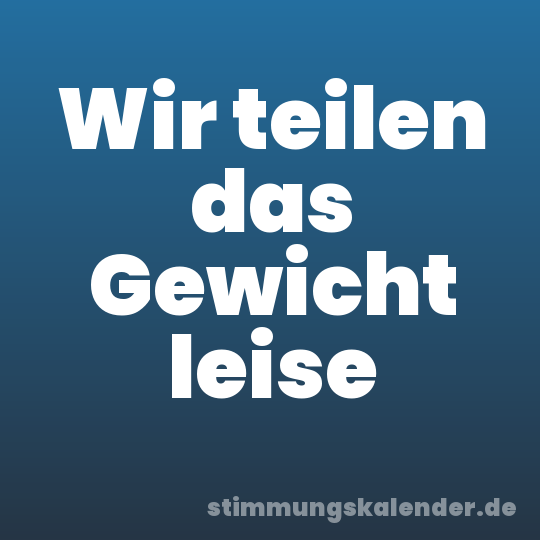 Wir teilen das Gewicht leise