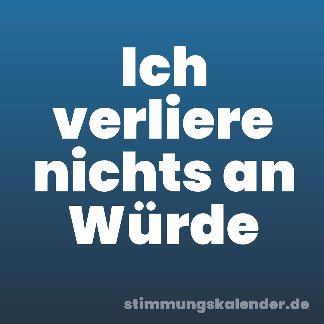 Ich verliere nichts an Würde