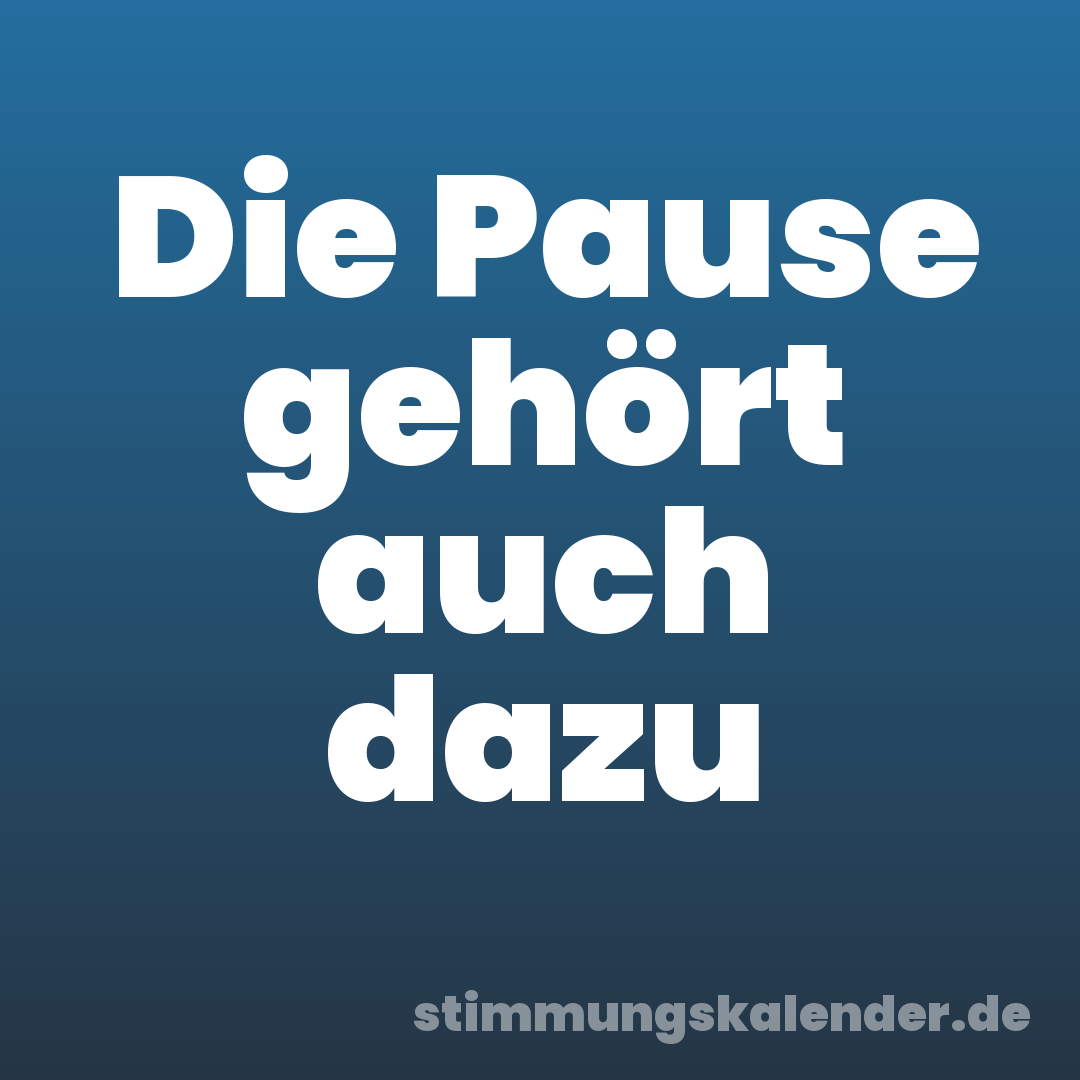 Die Pause gehört auch dazu