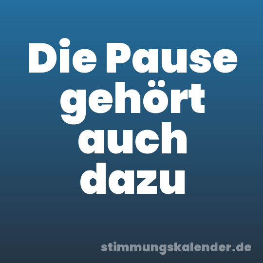 Die Pause gehört auch dazu