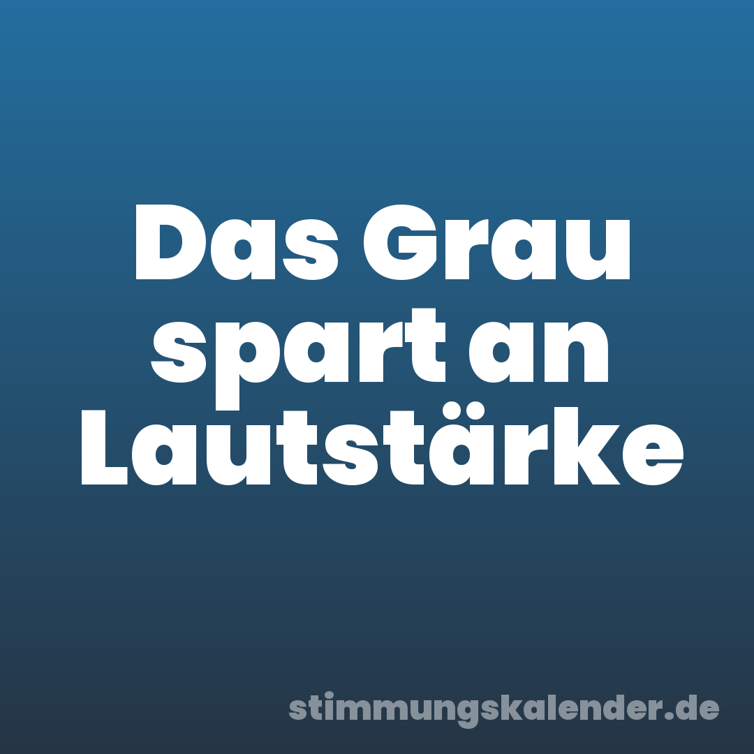 Das Grau spart an Lautstärke