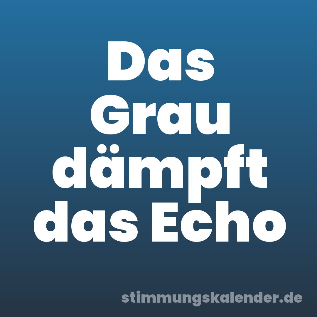 Das Grau dämpft das Echo