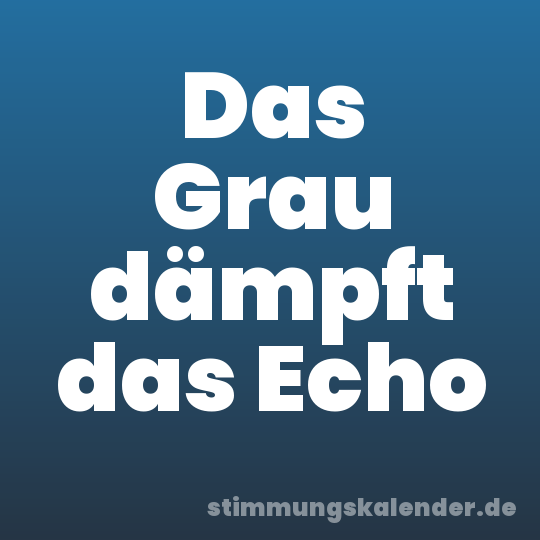 Das Grau dämpft das Echo