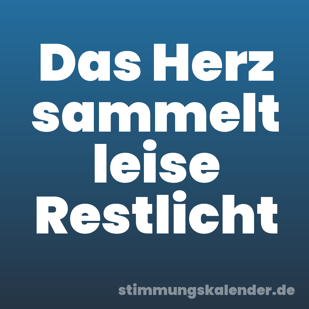 Das Herz sammelt leise Restlicht