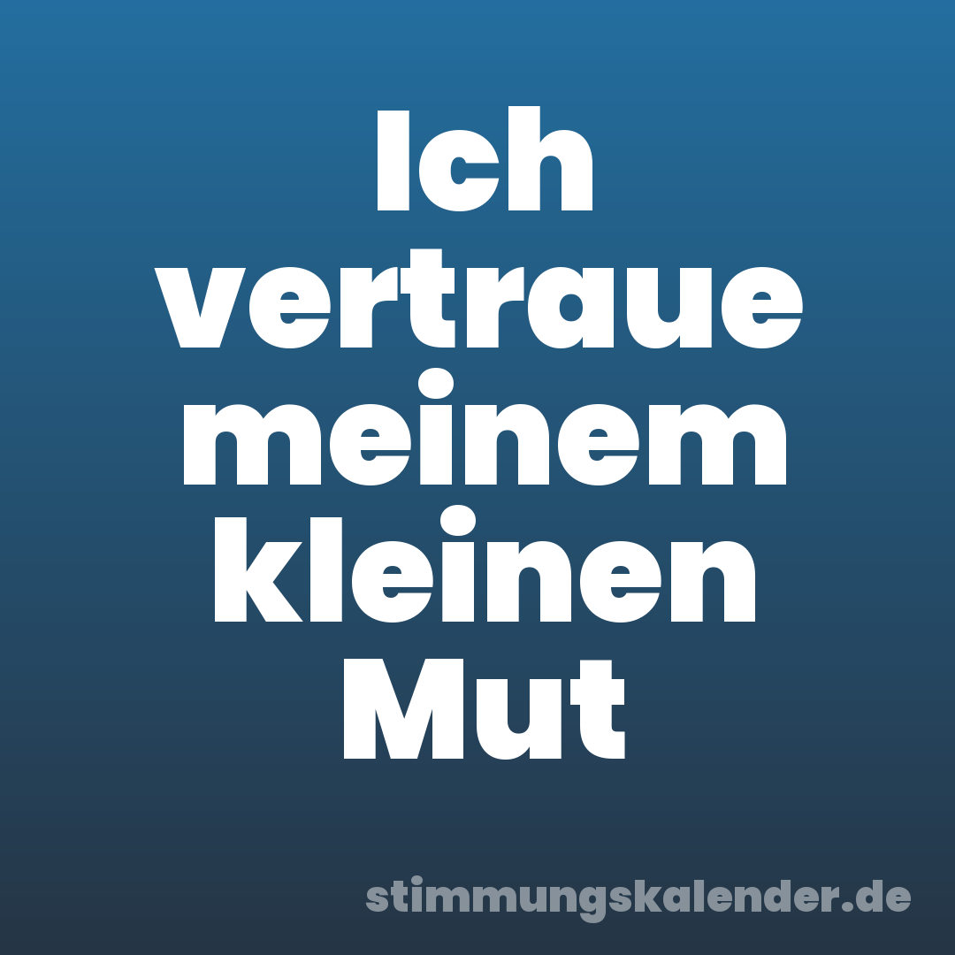Ich vertraue meinem kleinen Mut
