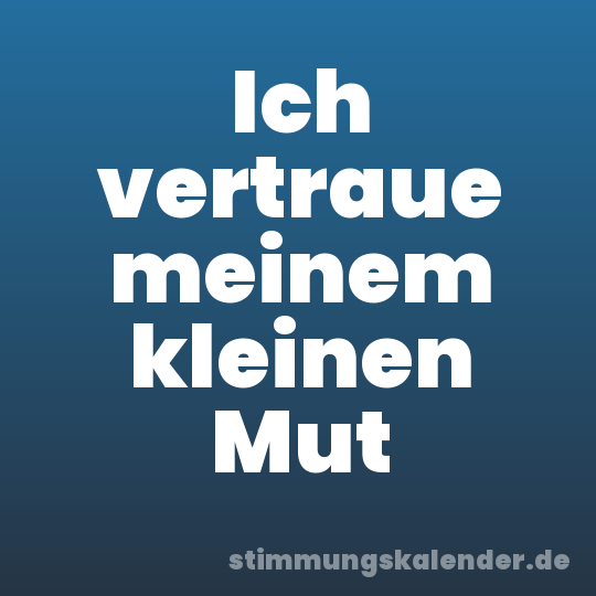 Ich vertraue meinem kleinen Mut