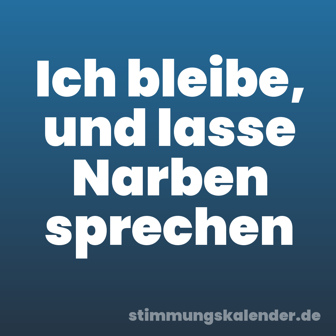 Ich bleibe, und lasse Narben sprechen