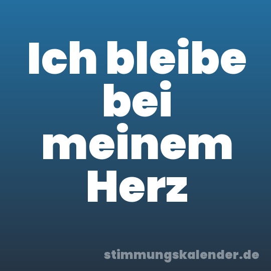 Ich bleibe bei meinem Herz