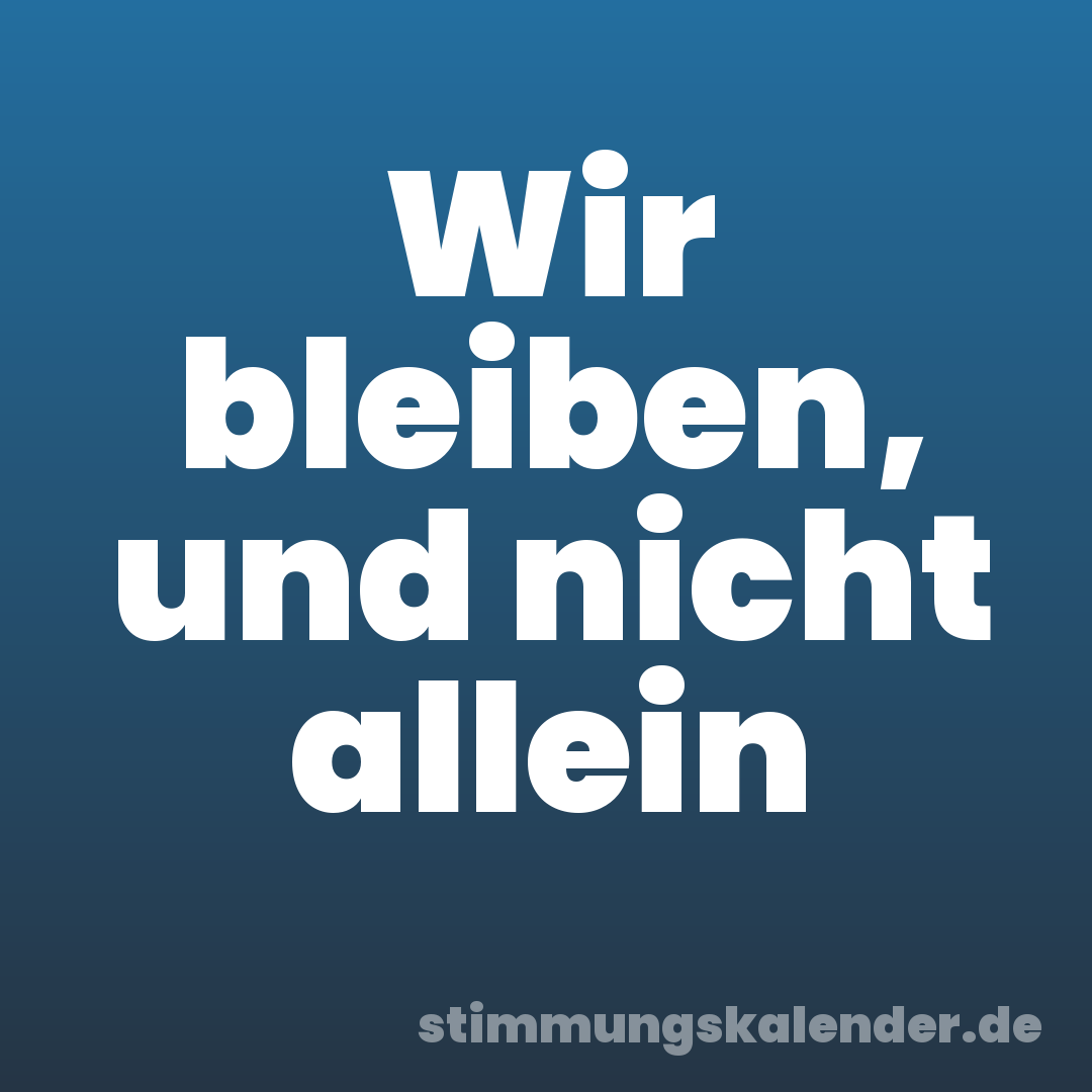 Wir bleiben, und nicht allein