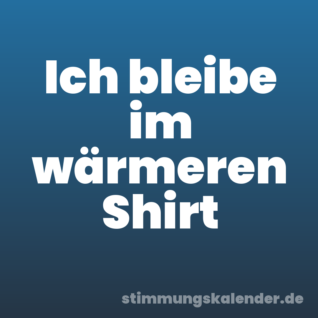 Ich bleibe im wärmeren Shirt