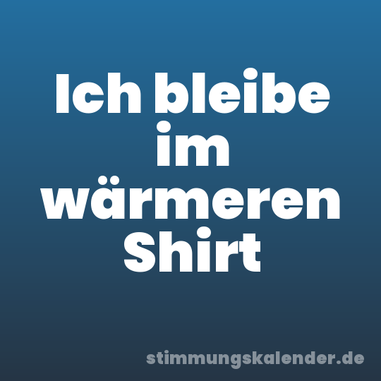 Ich bleibe im wärmeren Shirt