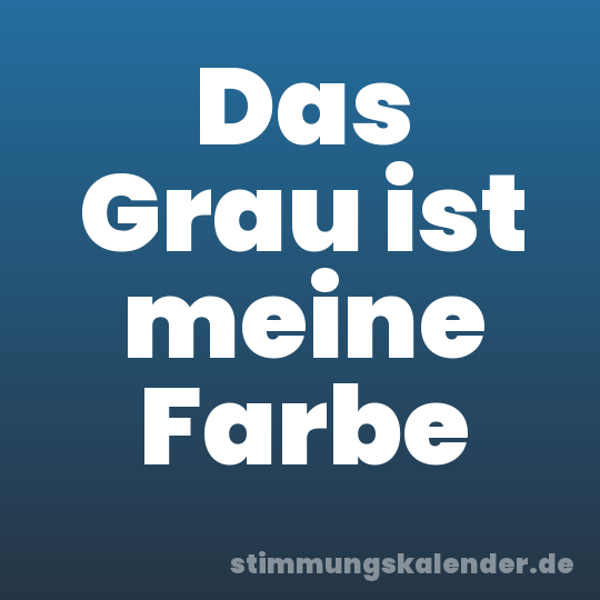 Das Grau ist meine Farbe