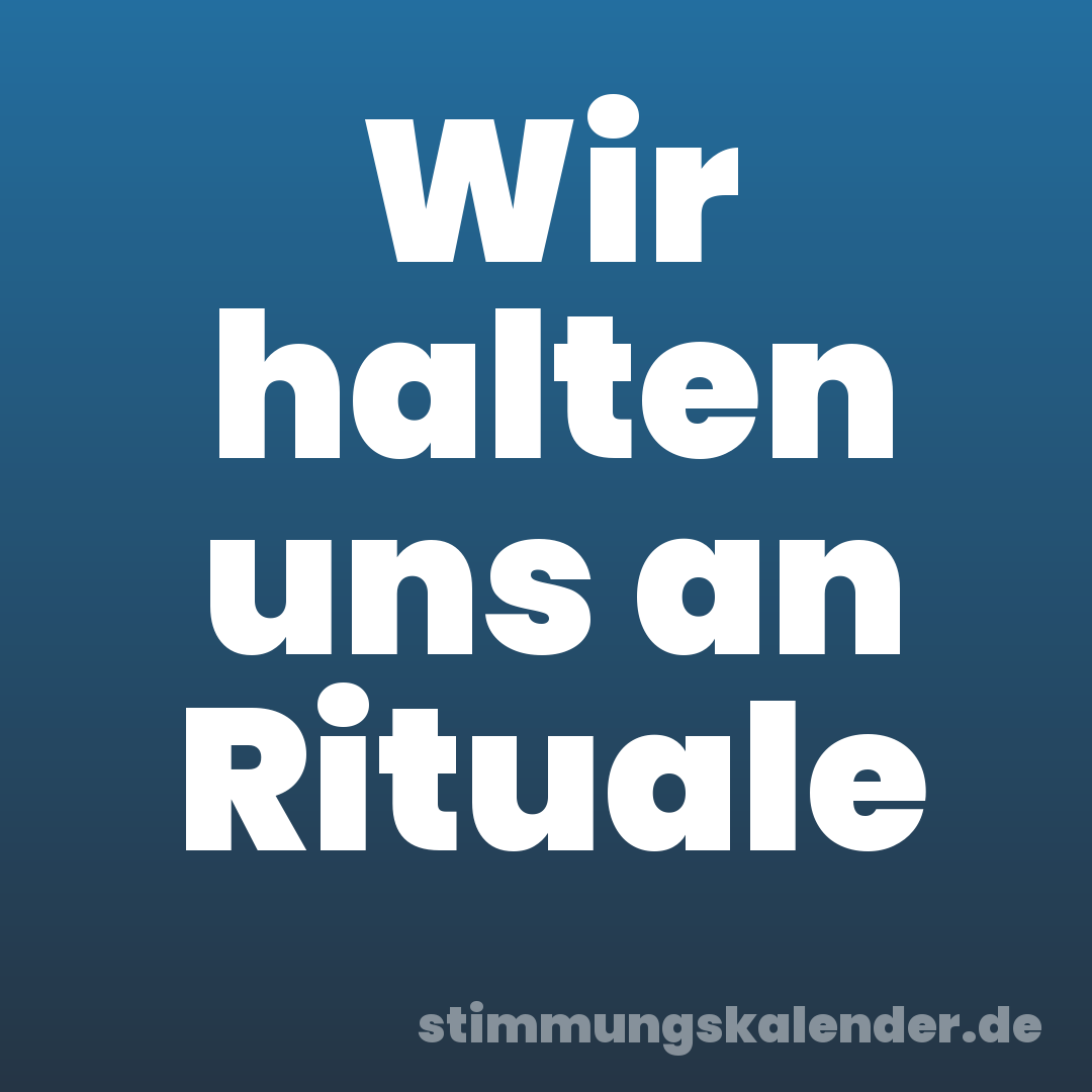 Wir halten uns an Rituale