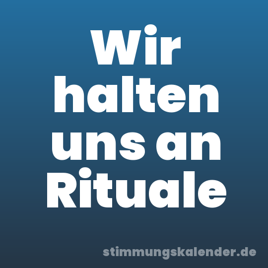 Wir halten uns an Rituale