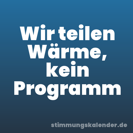 Wir teilen Wärme, kein Programm